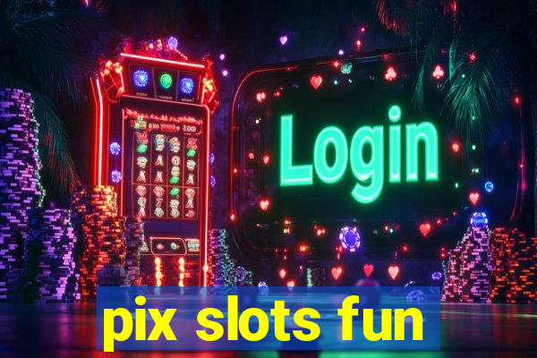 pix slots fun